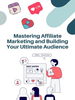 cover image of Mastering Affiliate Marketing and Building Your Ultimate Audience